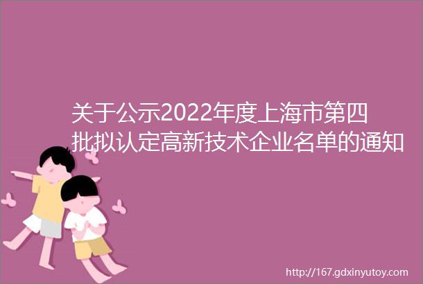 关于公示2022年度上海市第四批拟认定高新技术企业名单的通知