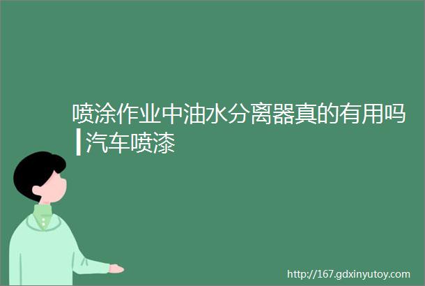 喷涂作业中油水分离器真的有用吗┃汽车喷漆