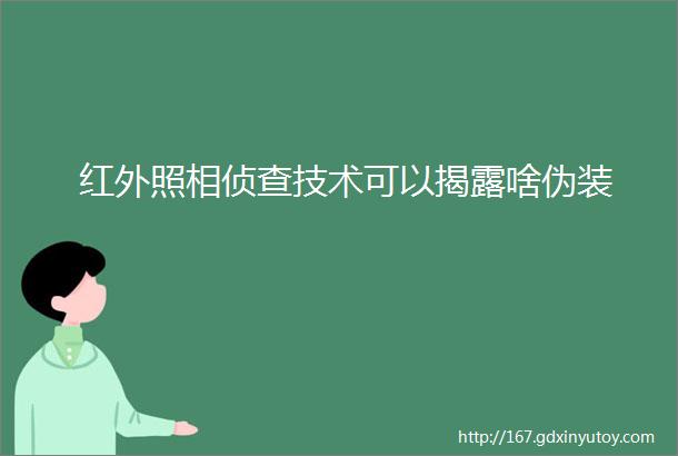 红外照相侦查技术可以揭露啥伪装