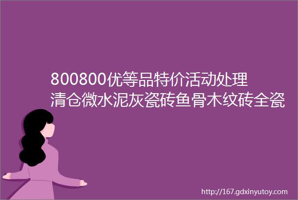 800800优等品特价活动处理清仓微水泥灰瓷砖鱼骨木纹砖全瓷地毯花纹地板砖莱姆石沙岩石哑光柔光砖水泥灰瓷砖防滑地砖