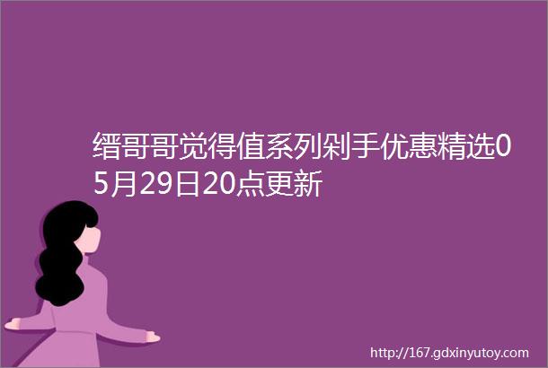 缙哥哥觉得值系列剁手优惠精选05月29日20点更新