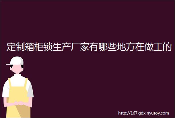 定制箱柜锁生产厂家有哪些地方在做工的