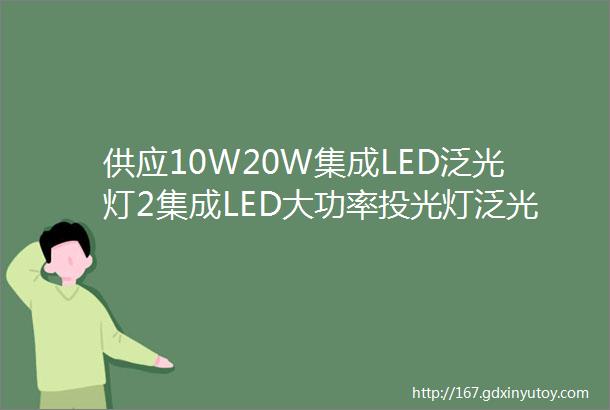 供应10W20W集成LED泛光灯2集成LED大功率投光灯泛光灯